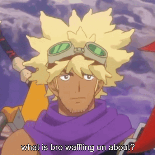 a cartoon character with a purple scarf around his neck says what is bro waffling on about