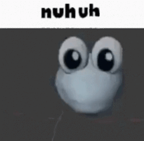 A Cartoon Character With Big Eyes And The Words `` Nuh Uh '' Written On It . GIF