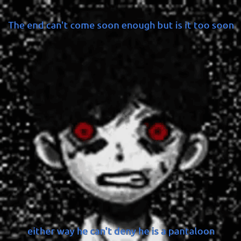 A Cartoon Character With Red Eyes And The Words " The End Can 'T Come Soon Enough But Is It Too Soon " Written Below It GIF