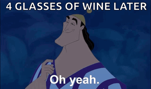 A Cartoon Character With The Words 4 Glasses Of Wine Later It 'S All Coming Together On The Bottom GIF