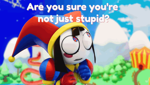 A Cartoon Character With The Words " Are You Sure You 'Re Not Just Stupid " Behind Him GIF