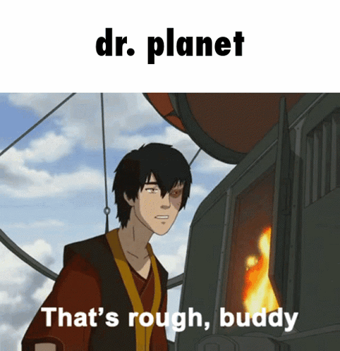 A Cartoon Character With The Words Dr. Planet That 'S Rough Buddy Below Him GIF