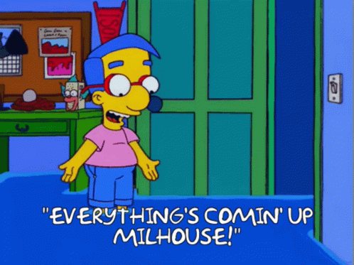 A Cartoon Character With The Words Everything 'S Comin ' Up Milhouse GIF