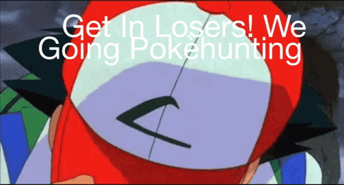 A Cartoon Character With The Words Get In Losers We Going Pokehunting On The Bottom GIF