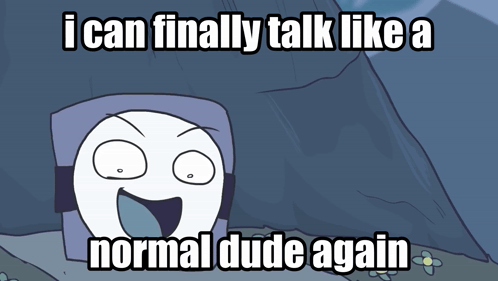 A Cartoon Character With The Words " I Can Finally Talk Like A Normal Dude Again " On It GIF