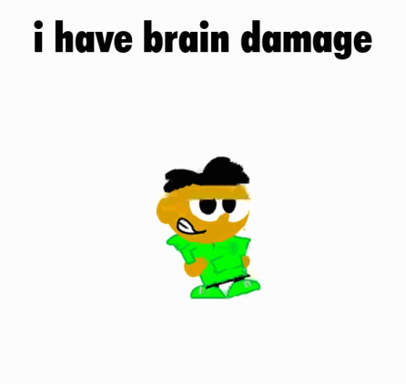 A Cartoon Character With The Words `` I Have Brain Damage '' Written On It . GIF