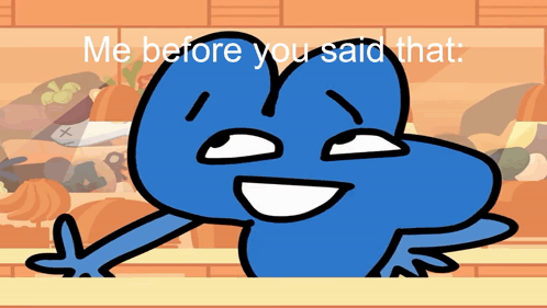 A Cartoon Character With The Words " Me Before You Said That " Above It GIF