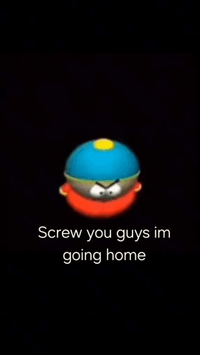 A Cartoon Character With The Words `` Screw You Guys Im Going Home '' On A Black Background . GIF