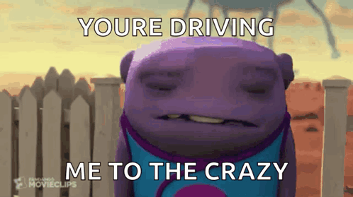 A Cartoon Character With The Words Youre Driving Me To The Crazy GIF