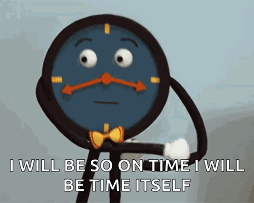 A Cartoon Clock With A Sad Face And The Words I Will Be So On Time I Will Be Time Itself GIF
