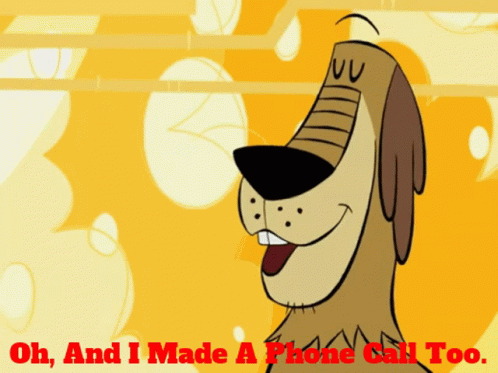 A Cartoon Dog Is Smiling And Says Oh And I Made A Phone Call Too GIF