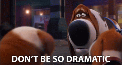 A Cartoon Dog With The Words " Don 'T Be So Dramatic " On The Bottom GIF