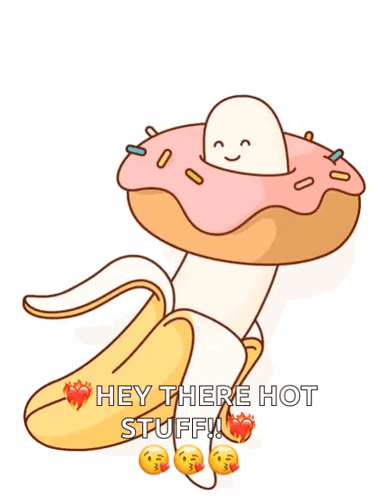 A Cartoon Drawing Of A Banana With A Donut On Top And The Words Hey There Hot Stuff GIF