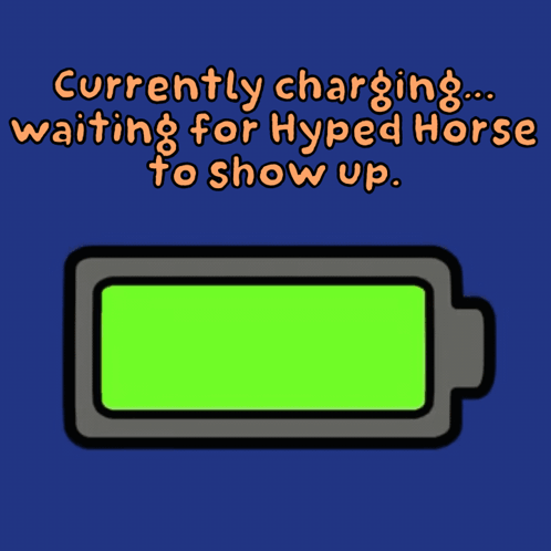 A Cartoon Drawing Of A Battery That Says Currently Charging Waiting For Hyped Horse To Show Up GIF