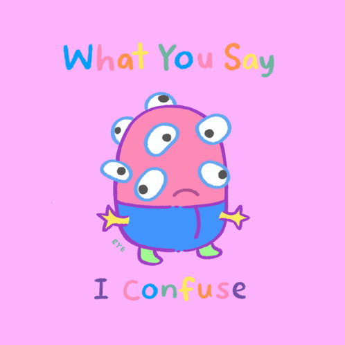 A Cartoon Drawing Of A Monster With Many Eyes And The Words What You Say I Confuse Below It GIF