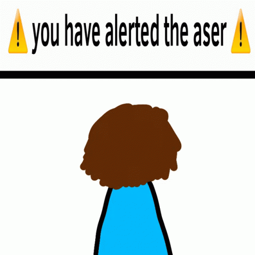 A Cartoon Drawing Of A Person With The Words You Have Alerted The Aser GIF