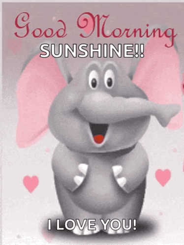 A Cartoon Elephant Says " Good Morning Sunshine I Love You " GIF