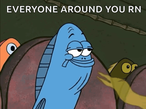 A Cartoon Fish With The Words Everyone Around You Rn On The Bottom GIF