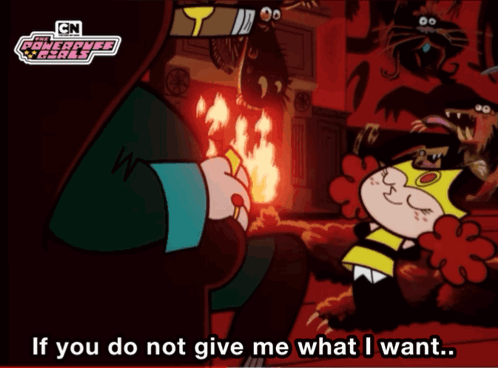 A Cartoon From The Powerpuff Girls Says If You Do N't Give Me What I Want GIF