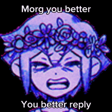 A Cartoon Girl With A Flower Crown On Her Head Is Crying And Says `` Morg You Better You Better Reply '' . GIF