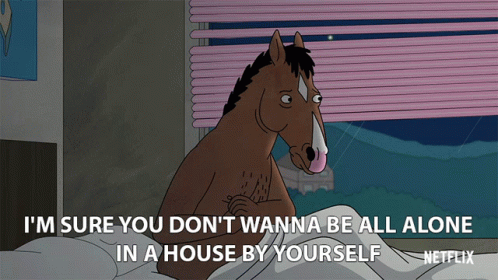 A Cartoon Horse Says I 'M Sure You Don 'T Wanna Be All Alone In A House By Yourself Netflix GIF