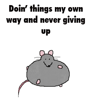 A Cartoon Mouse With The Words `` Doin ' Things My Own Way And Never Giving Up '' GIF