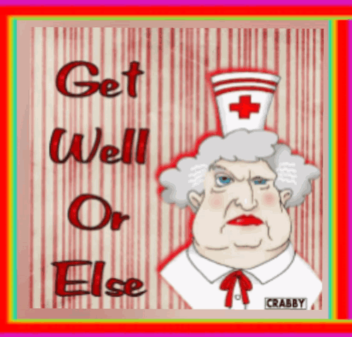 A Cartoon Nurse With The Words Get Well Or Else GIF