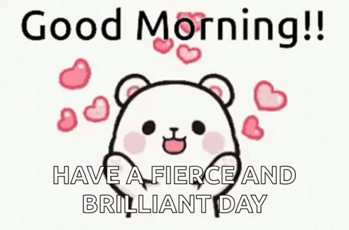 A Cartoon Of A Bear With Hearts Around It And The Words `` Good Morning ! Have A Fierce And Brilliant Day '' GIF