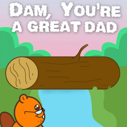 A Cartoon Of A Beaver Holding A Log That Says " Dam You 'Re A Great Dad " GIF
