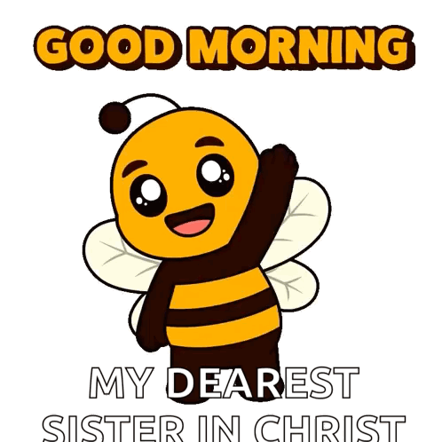 A Cartoon Of A Bee With The Words Good Morning My Dearest Sister In Christ GIF
