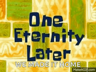 A Cartoon Of A Brick Wall With The Words `` One Eternity Later We Made It Home '' On It . GIF