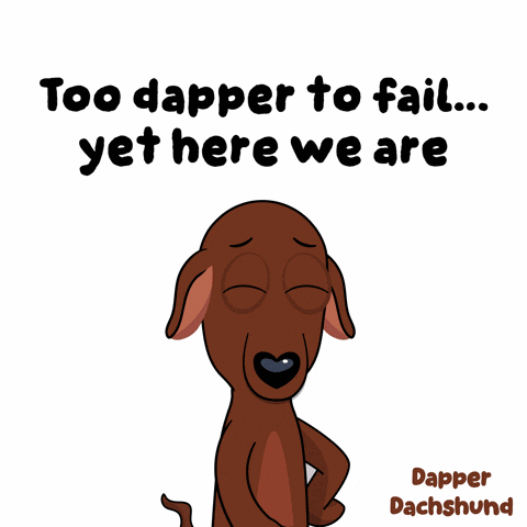 A Cartoon Of A Dachshund With The Words Too Dapper To Fail Yet Here We Are GIF