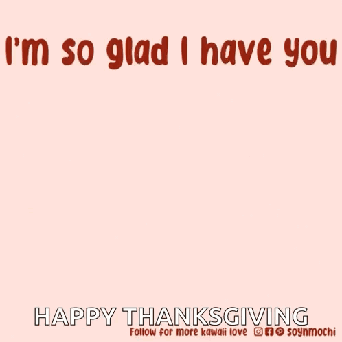 a cartoon of a dog saying i 'm so glad i have you happy thanksgiving