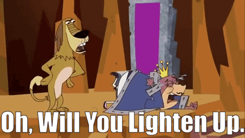 a cartoon of a dog standing next to a king with the words oh will you lighten up on the bottom
