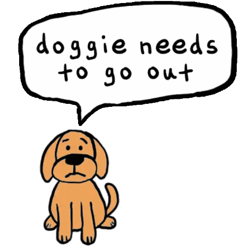 a cartoon of a dog with a speech bubble that says " doggie needs to go out "