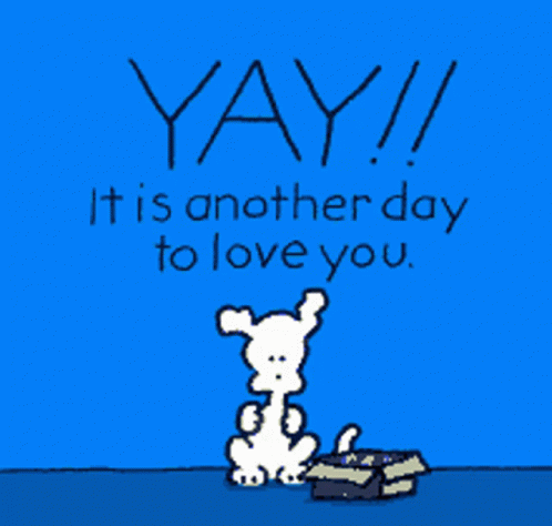 A Cartoon Of A Dog With The Words Yay It Is Another Day To Love You On It GIF