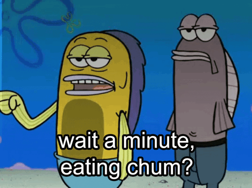 A Cartoon Of A Fish Saying " Wait A Minute Eating Chum " GIF