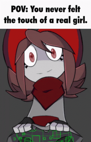 a cartoon of a girl with a scarf around her neck and the words pov you never felt the touch of a real girl below her