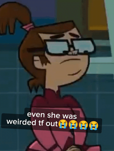 A Cartoon Of A Girl With Glasses And A Caption That Says Even She Was Weirded Tf Out GIF