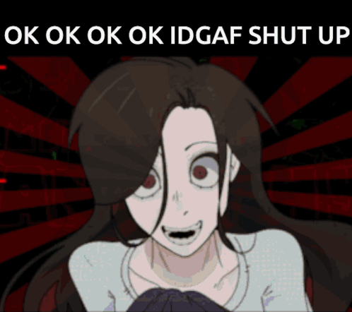 A Cartoon Of A Girl With Red Eyes And The Words Ok Ok Ok Ok Idgaf Shut Up Above Her GIF