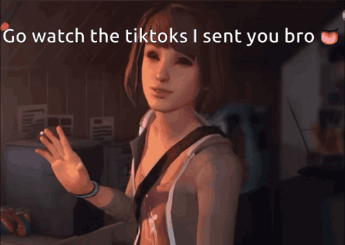 a cartoon of a girl with the words go watch the tiktoks i sent you bro below her