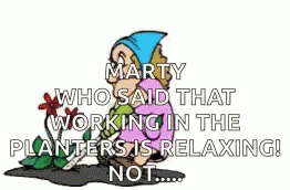 A Cartoon Of A Gnome Saying That Working In The Planters Is Relaxing . GIF