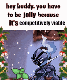 A Cartoon Of A Knight With The Words Hey Buddy You Have To Be Jolly Because It 'S Competely Viable GIF
