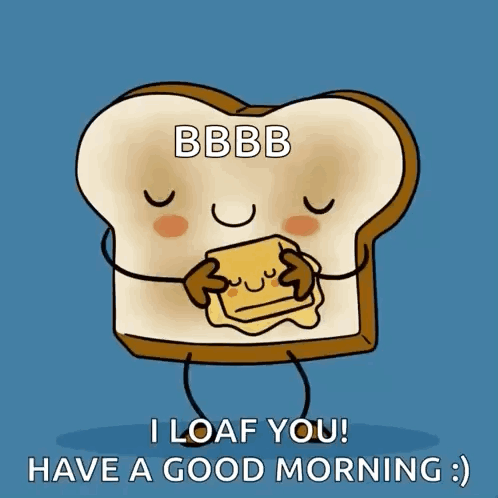 A Cartoon Of A Loaf Of Bread Saying You Melt My Bbb I Loaf You Have A Good Morning GIF