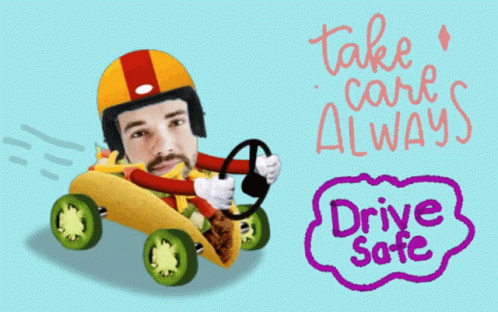 A Cartoon Of A Man Driving A Taco With The Words Take Care Always Drive Safe Below Him GIF