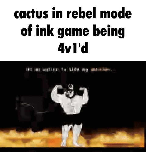 A Cartoon Of A Man Flexing His Muscles With The Caption Cactus In Rebel Mode Of Ink Game Being 4V1 D GIF