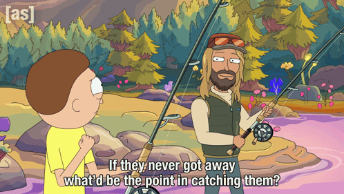 A Cartoon Of A Man Holding A Fishing Rod And Saying If They Never Got Away What 'D Be The Point GIF