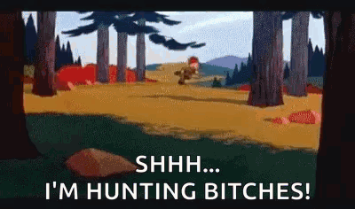 A Cartoon Of A Man Hunting In The Woods With The Words `` Shhh ... I 'M Hunting Bitches '' . GIF