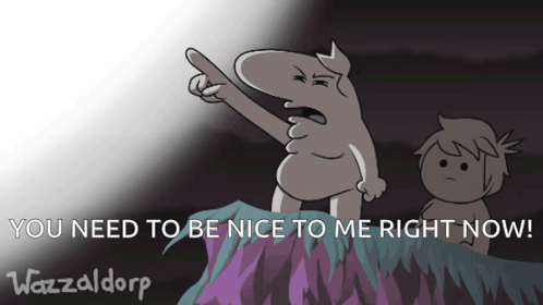 A Cartoon Of A Man Pointing At Another Man With The Words " You Need To Be Nice To Me Right Now " At The Bottom GIF