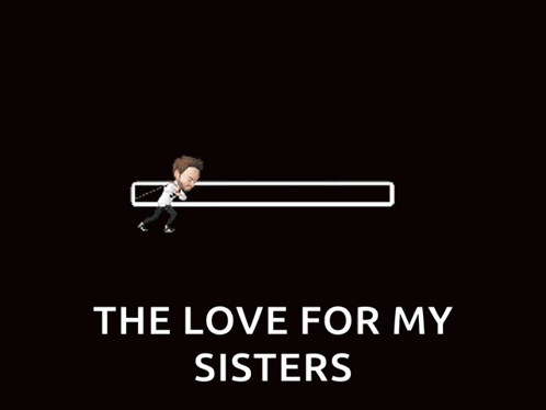 A Cartoon Of A Man Pulling A Loading Bar With The Words " The Love For My Sisters " Below It GIF